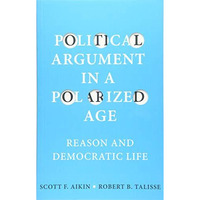 Political Argument in a Polarized Age: Reason and Democratic Life [Paperback]