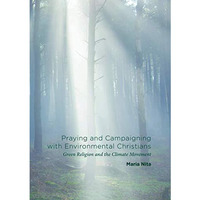 Praying and Campaigning with Environmental Christians: Green Religion and the Cl [Paperback]