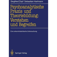 Psychoanalytische Praxis und Theoriebildung: Verstehen und Begreifen: Eine erken [Paperback]