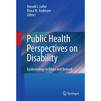Public Health Perspectives on Disability: Epidemiology to Ethics and Beyond [Paperback]