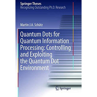 Quantum Dots for Quantum Information Processing: Controlling and Exploiting the  [Paperback]