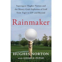 Rainmaker: Superagent Hughes Norton and the Money-Grab Explosion of Golf from Ti [Hardcover]