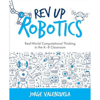 Rev Up Robotics: Real-World Computational Thinking in the K8 Classroom [Paperback]