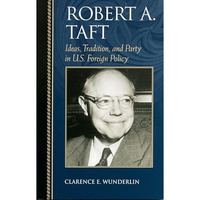 Robert A. Taft: Ideas, Tradition, and Party in U.S. Foreign Policy [Paperback]