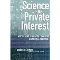 Science in the Private Interest: Has the Lure of Profits Corrupted Biomedical Re [Hardcover]