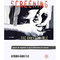 Screening the Unwatchable: Spaces of Negation in Post-Millennial Art Cinema [Paperback]