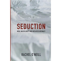 Seduction: Men, Masculinity and Mediated Intimacy [Hardcover]