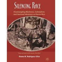Silencing Race: Disentangling Blackness, Colonialism, and National Identities in [Paperback]