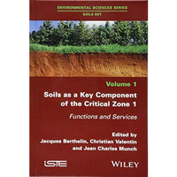 Soils as a Key Component of the Critical Zone 1: Functions and Services [Hardcover]