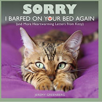 Sorry I Barfed on Your Bed Again: (and More Heartwarming Letters from Kitty) [Paperback]