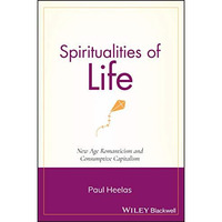 Spiritualities of Life: New Age Romanticism and Consumptive Capitalism [Paperback]