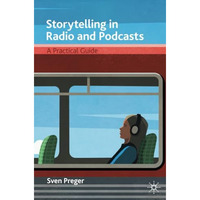 Storytelling in Radio and Podcasts: A Practical Guide [Paperback]