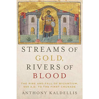 Streams of Gold, Rivers of Blood: The Rise and Fall of Byzantium, 955 A.D. to th [Paperback]