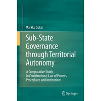 Sub-State Governance through Territorial Autonomy: A Comparative Study in Consti [Hardcover]