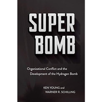 Super Bomb : Organizational Conflict and the Development of the Hydrogen Bomb [Hardcover]