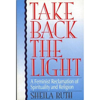 Take Back the Light: A Feminist Reclamation of Spirituality and Religion [Hardcover]