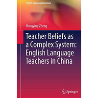 Teacher Beliefs as a Complex System: English Language Teachers in China [Paperback]