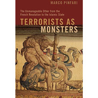 Terrorists as Monsters: The Unmanageable Other from the French Revolution to the [Paperback]