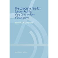 The Corporate Paradox: Economic Realities of the Corporate Form of Organization [Paperback]
