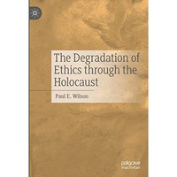 The Degradation of Ethics Through the Holocaust [Hardcover]