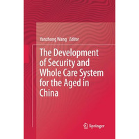 The Development of Security and Whole Care System for the Aged in China [Paperback]