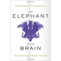 The Elephant in the Brain: Hidden Motives in Everyday Life [Hardcover]