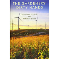 The Gardeners' Dirty Hands: Environmental Politics and Christian Ethics [Hardcover]