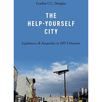 The Help-Yourself City: Legitimacy and Inequality in DIY Urbanism [Paperback]