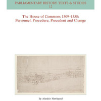 The House of Commons 1509-1558: Personnel, Procedure, Precedent and Change [Paperback]
