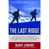 The Last Ridge: The Epic Story of America's First Mountain Soldiers and the Assa [Paperback]