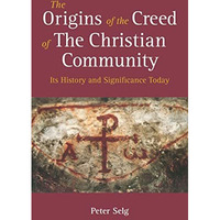 The Origins of the Creed of the Christian Community: Its History and Significanc [Paperback]