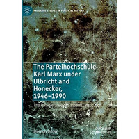 The Parteihochschule Karl Marx under Ulbricht and Honecker, 1946-1990: The Perse [Hardcover]