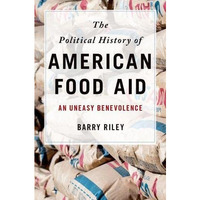 The Political History of American Food Aid: An Uneasy Benevolence [Hardcover]