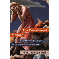 The Punishment Monopoly: Tales of My Ancestors, Dispossession, and the Building  [Paperback]