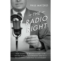 The Radio Right: How a Band of Broadcasters Took on the Federal Government and B [Hardcover]