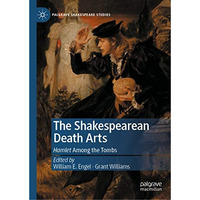 The Shakespearean Death Arts: Hamlet Among the Tombs [Hardcover]