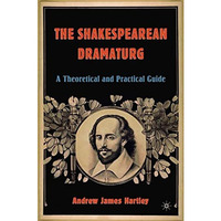 The Shakespearean Dramaturg: A Theoretical and Practical Guide [Hardcover]