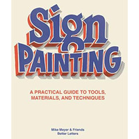 The Sign Painting: A practical guide to tools, materials, and techniques [Hardcover]