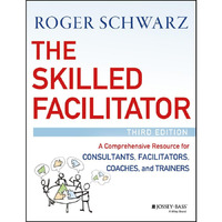 The Skilled Facilitator: A Comprehensive Resource for Consultants, Facilitators, [Hardcover]