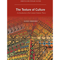 The Texture of Culture: An Introduction to Yuri Lotmans Semiotic Theory [Paperback]
