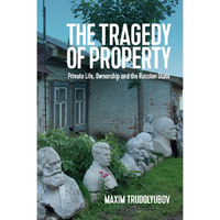 The Tragedy of Property: Private Life, Ownership and the Russian State [Paperback]