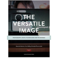 The Versatile Image: Photography, Digital Technologies and the Internet [Paperback]