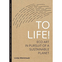 To Life!: Eco Art in Pursuit of a Sustainable Planet [Paperback]