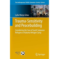 Trauma-sensitivity and Peacebuilding: Considering the Case of South Sudanese Ref [Paperback]