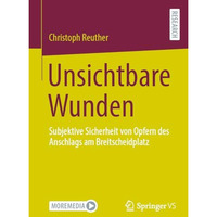 Unsichtbare Wunden: Subjektive Sicherheit von Opfern des Anschlags am Breitschei [Paperback]