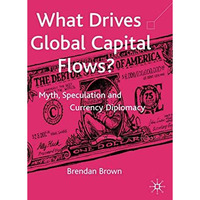 What Drives Global Capital Flows?: Myth, Speculation and Currency Diplomacy [Hardcover]