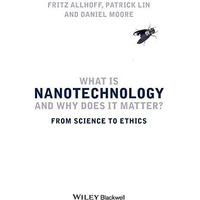What Is Nanotechnology and Why Does It Matter?: From Science to Ethics [Paperback]