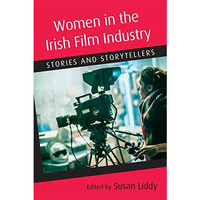 Women in the Irish Film Industry : Stories and Storytellers [Hardcover]
