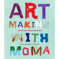 Art Making with MoMA: 20 Activities for Kids Inspired by Artists at The Museum o [Paperback]