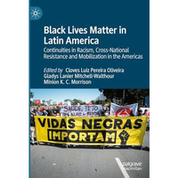 Black Lives Matter in Latin America: Continuities in Racism, Cross-National Resi [Hardcover]